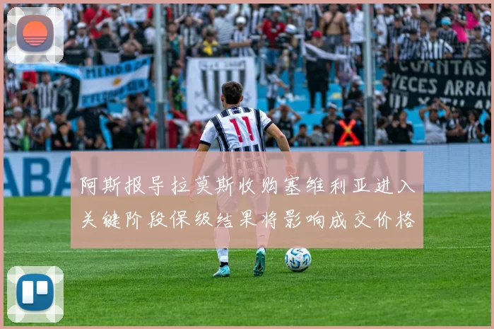 阿斯报导拉莫斯收购塞维利亚进入关键阶段保级结果将影响成交价格